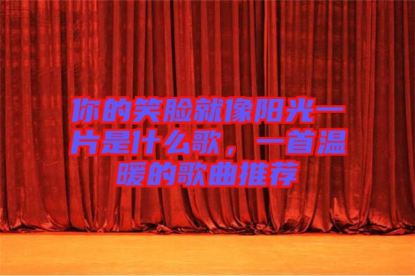 你的笑臉就像陽光一片是什么歌，一首溫暖的歌曲推薦
