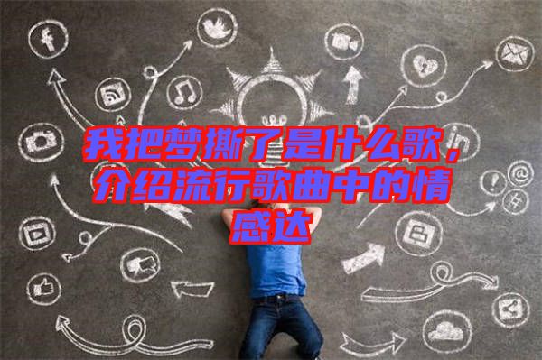 我把夢撕了是什么歌，介紹流行歌曲中的情感達