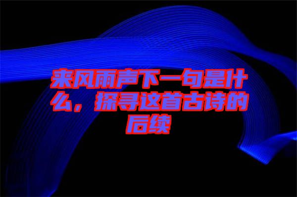 來風(fēng)雨聲下一句是什么，探尋這首古詩的后續(xù)