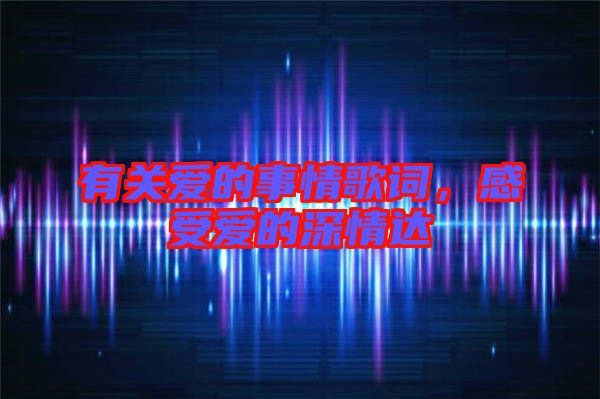 有關(guān)愛的事情歌詞，感受愛的深情達