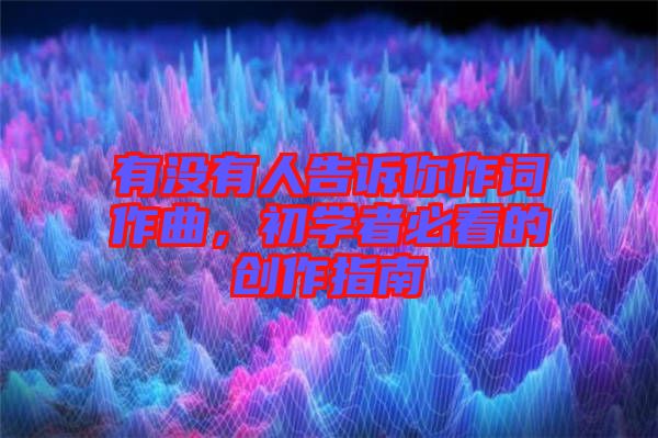 有沒(méi)有人告訴你作詞作曲，初學(xué)者必看的創(chuàng)作指南