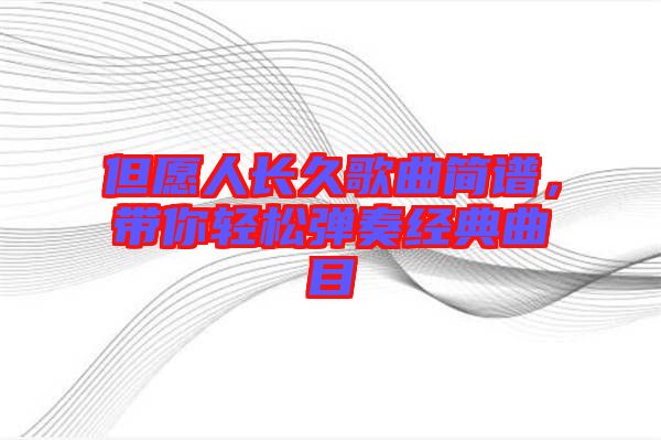 但愿人長久歌曲簡譜，帶你輕松彈奏經(jīng)典曲目