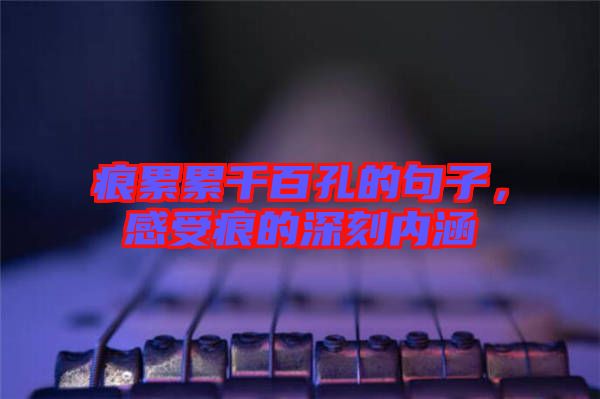 痕累累千百孔的句子，感受痕的深刻內(nèi)涵