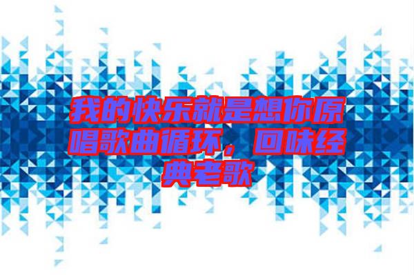 我的快樂就是想你原唱歌曲循環(huán)，回味經(jīng)典老歌
