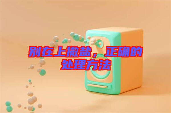 別在上撒鹽，正確的處理方法