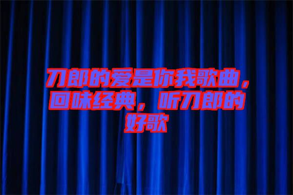 刀郎的愛(ài)是你我歌曲，回味經(jīng)典，聽(tīng)刀郎的好歌