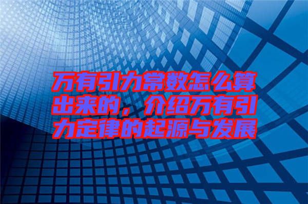 萬(wàn)有引力常數(shù)怎么算出來(lái)的，介紹萬(wàn)有引力定律的起源與發(fā)展