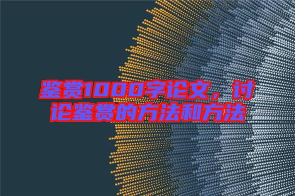 鑒賞1000字論文，討論鑒賞的方法和方法
