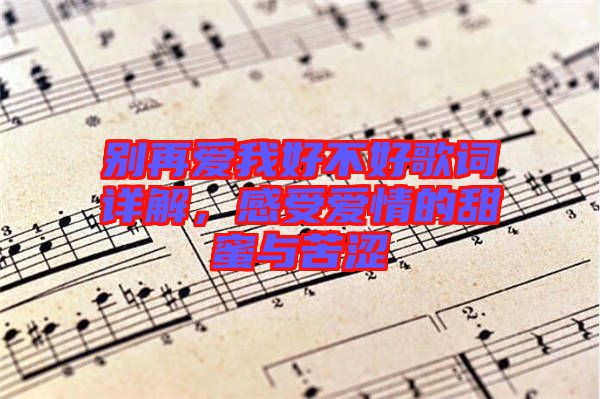 別再愛我好不好歌詞詳解，感受愛情的甜蜜與苦澀