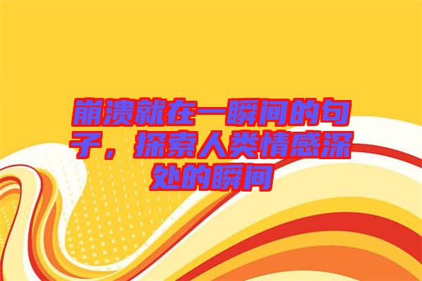 崩潰就在一瞬間的句子，探索人類情感深處的瞬間