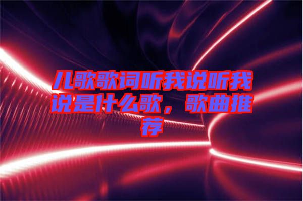 兒歌歌詞聽我說(shuō)聽我說(shuō)是什么歌，歌曲推薦