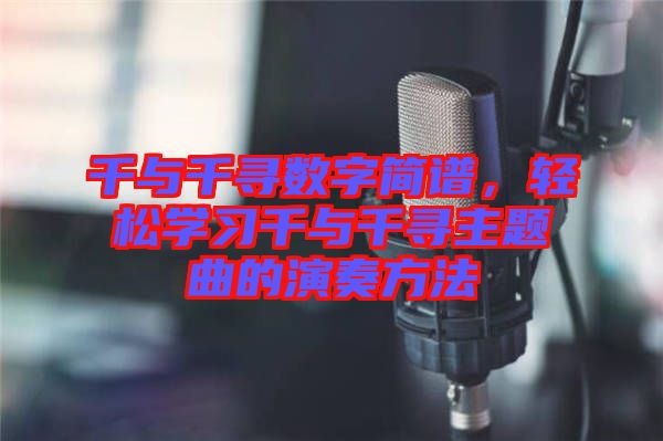 千與千尋數(shù)字簡(jiǎn)譜，輕松學(xué)習(xí)千與千尋主題曲的演奏方法