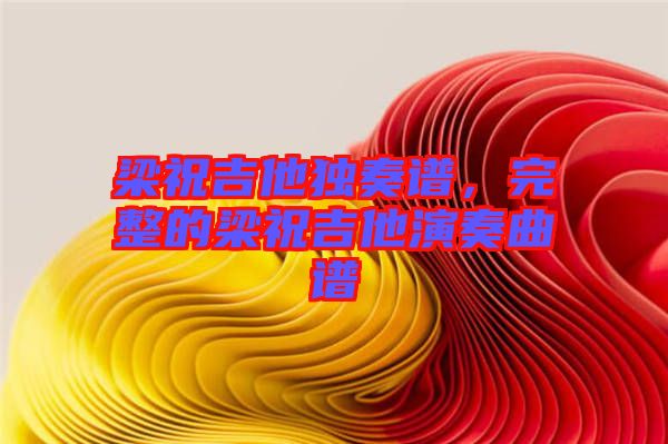 梁祝吉他獨(dú)奏譜，完整的梁祝吉他演奏曲譜