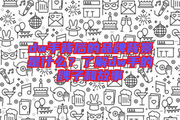 dw手背后的品牌背景是什么？了解dw手的牌子和故事