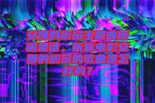 安娜的櫥窗主題曲原唱是誰，聽聽電影安娜的櫥窗的歌曲是怎樣的？