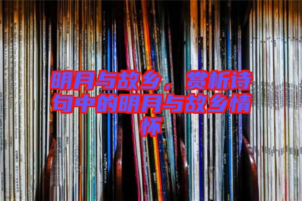 明月與故鄉(xiāng)，賞析詩句中的明月與故鄉(xiāng)情懷
