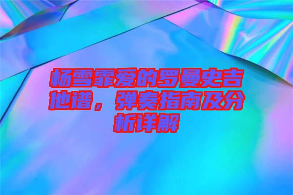 楊雪霏愛的羅曼史吉他譜，彈奏指南及分析詳解