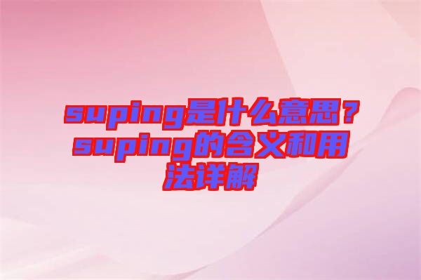 suping是什么意思？suping的含義和用法詳解