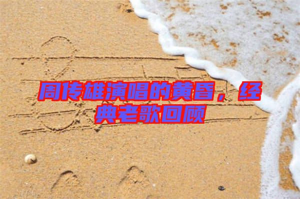 周傳雄演唱的黃昏，經典老歌回顧