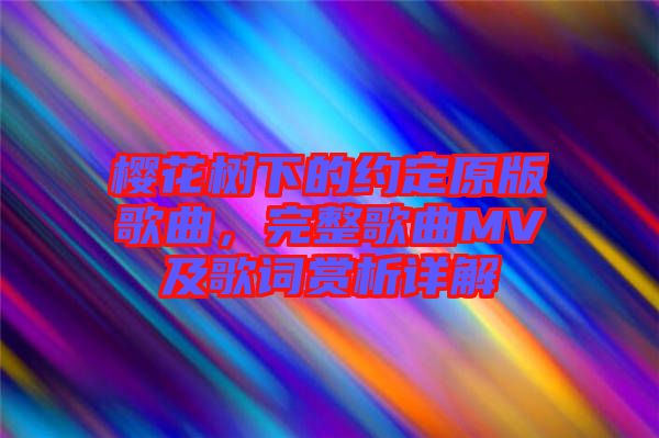 櫻花樹下的約定原版歌曲，完整歌曲MV及歌詞賞析詳解