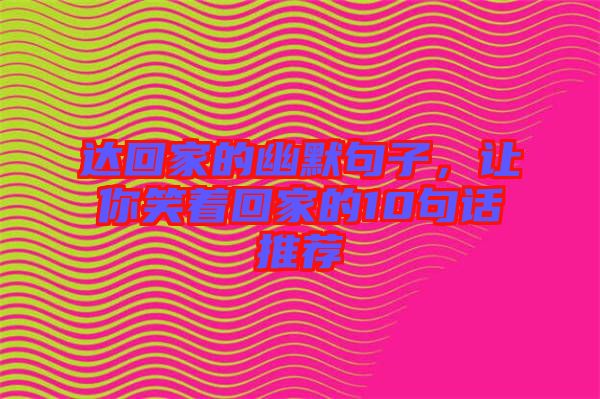 達回家的幽默句子，讓你笑著回家的10句話推薦