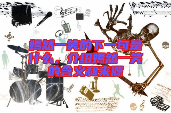 嫣然一笑的下一句是什么，介紹嫣然一笑的含義和來源