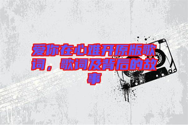 愛你在心難開原版歌詞，歌詞及背后的故事