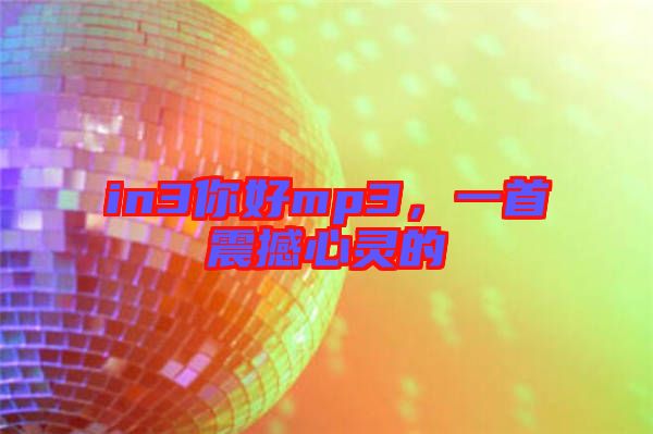in3你好mp3，一首震撼心靈的