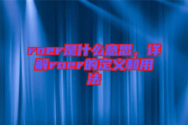 roer是什么意思，詳解roer的定義和用法