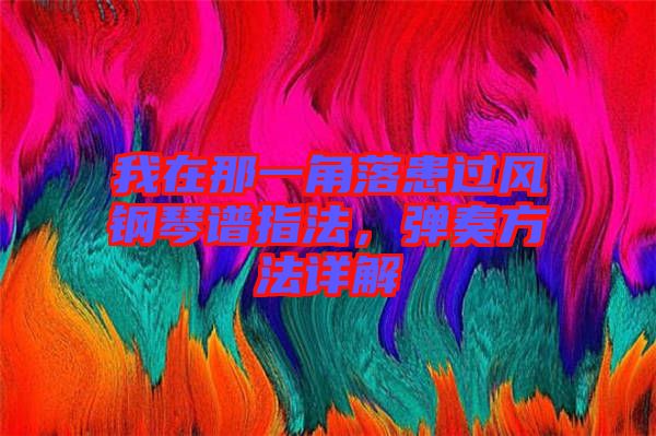 我在那一角落患過(guò)風(fēng)鋼琴譜指法，彈奏方法詳解