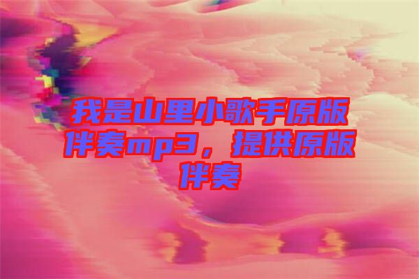 我是山里小歌手原版伴奏mp3，提供原版伴奏