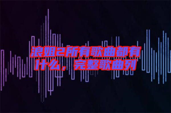 浪姐2所有歌曲都有什么，完整歌曲列