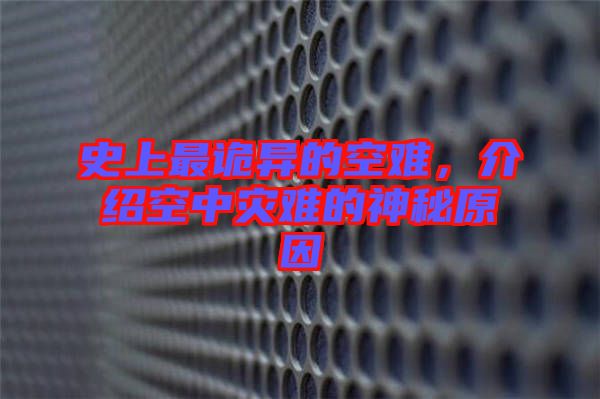 史上最詭異的空難，介紹空中災(zāi)難的神秘原因