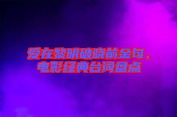 愛在黎明破曉前金句，電影經(jīng)典臺詞盤點