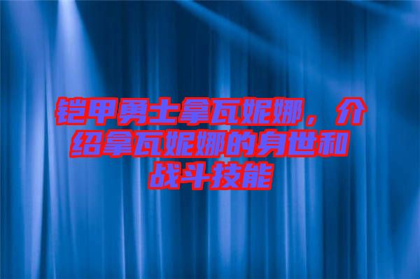 鎧甲勇士拿瓦妮娜，介紹拿瓦妮娜的身世和戰(zhàn)斗技能