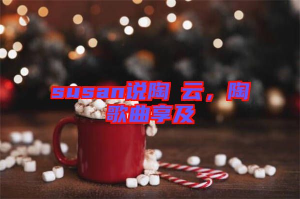 susan說陶喆云，陶喆歌曲享及