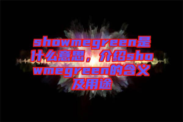 showmegreen是什么意思，介紹showmegreen的含義及用途