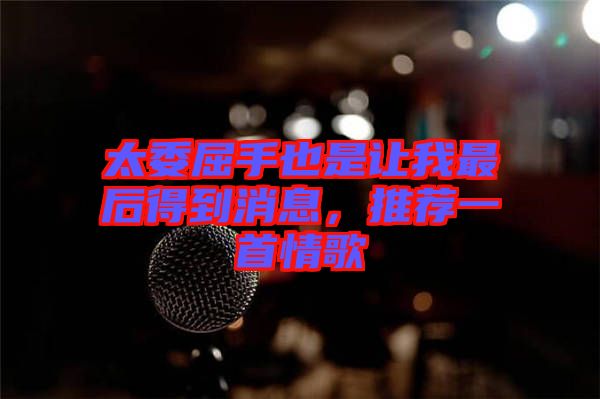 太委屈手也是讓我最后得到消息，推薦一首情歌