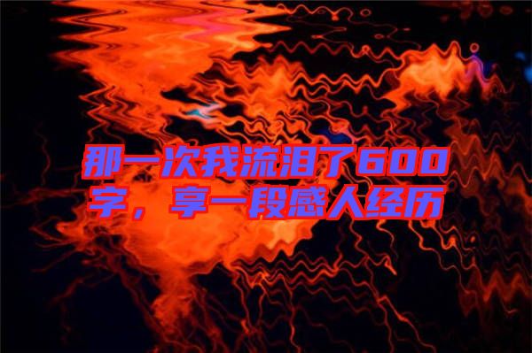 那一次我流淚了600字，享一段感人經(jīng)歷