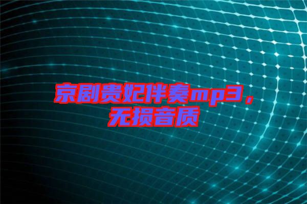 京劇貴妃伴奏mp3，無(wú)損音質(zhì)