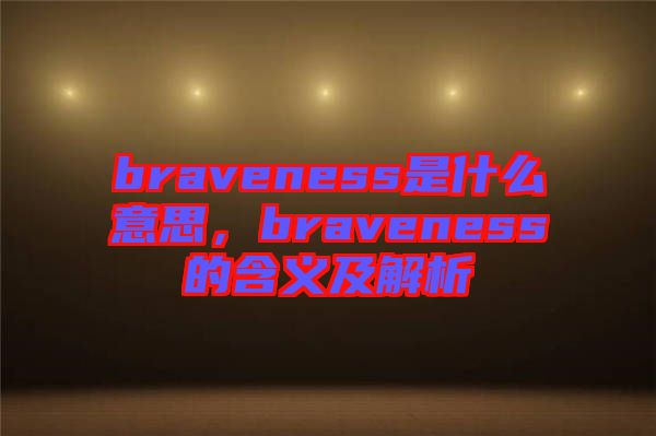 braveness是什么意思，braveness的含義及解析