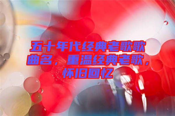 五十年代經(jīng)典老歌歌曲名，重溫經(jīng)典老歌，懷舊回憶