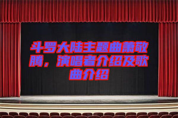 斗羅大陸主題曲蕭敬騰，演唱者介紹及歌曲介紹