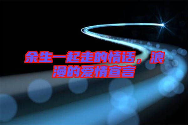余生一起走的情話，浪漫的愛情宣言