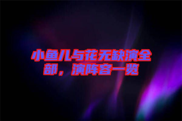 小魚兒與花無缺演全部，演陣容一覽