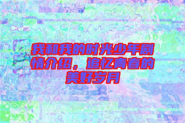 我和我的時光少年劇情介紹，追憶青春的美好歲月