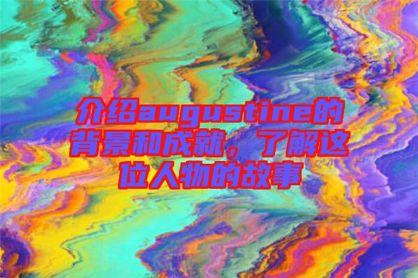 介紹augustine的背景和成就，了解這位人物的故事