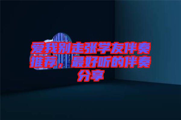 愛(ài)我別走張學(xué)友伴奏推薦，最好聽(tīng)的伴奏分享