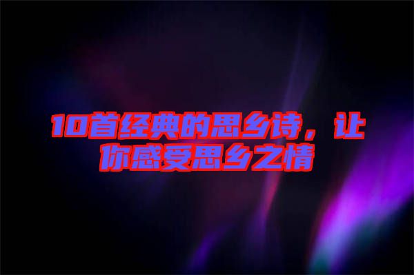 10首經(jīng)典的思鄉(xiāng)詩(shī)，讓你感受思鄉(xiāng)之情