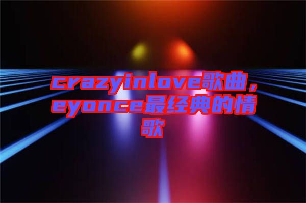crazyinlove歌曲，eyonce最經(jīng)典的情歌